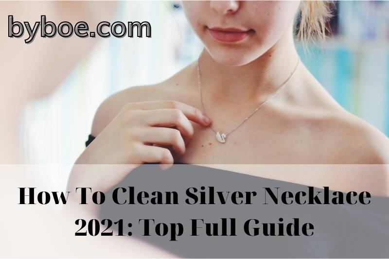 How To Clean Silver Necklace 2022 Top Full Guide