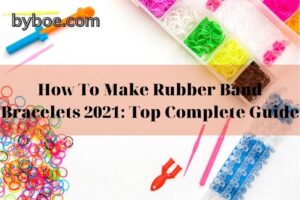 How To Make Rubber Band Bracelets 2022 Top Complete Guide