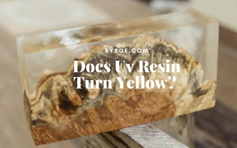 Does Uv Resin Turn Yellow Top Full Guide 2022