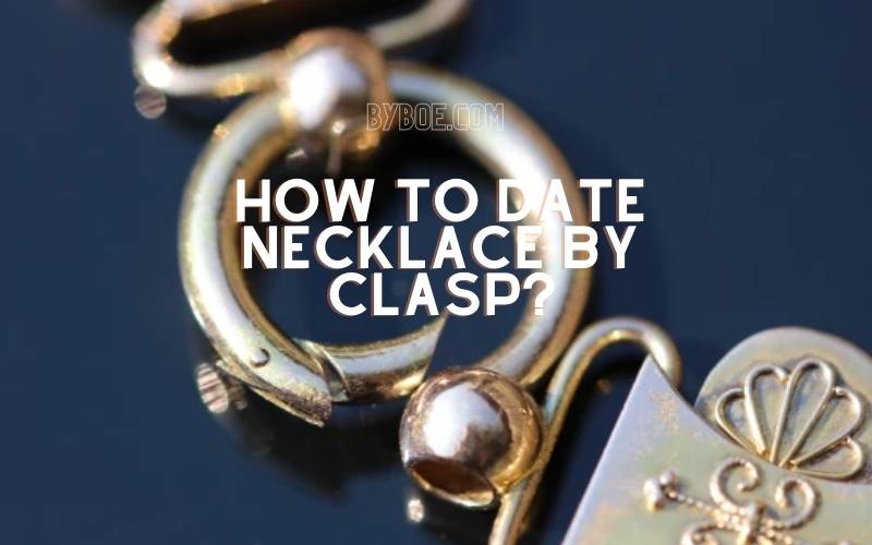 How to Date Necklace by Clasp Top Full Guide 2022