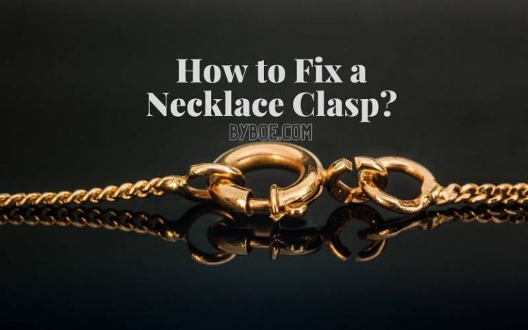How to Fix a Necklace Clasp? Top Full Guide in 2023 | By Boe