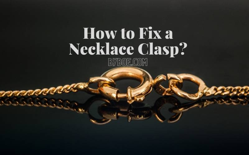 How to Fix a Necklace Clasp Top Full Guide in 2022