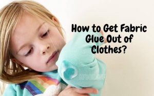 How to Get Fabric Glue Out of Clothes 2022 [and Other Surfaces]