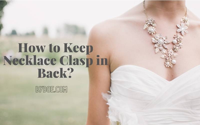 How to Keep Necklace Clasp in Back Top Full Guide 2022