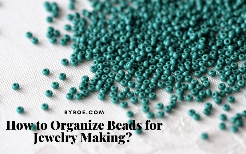 How to Organize Beads for Jewelry Making Best Tips 2022