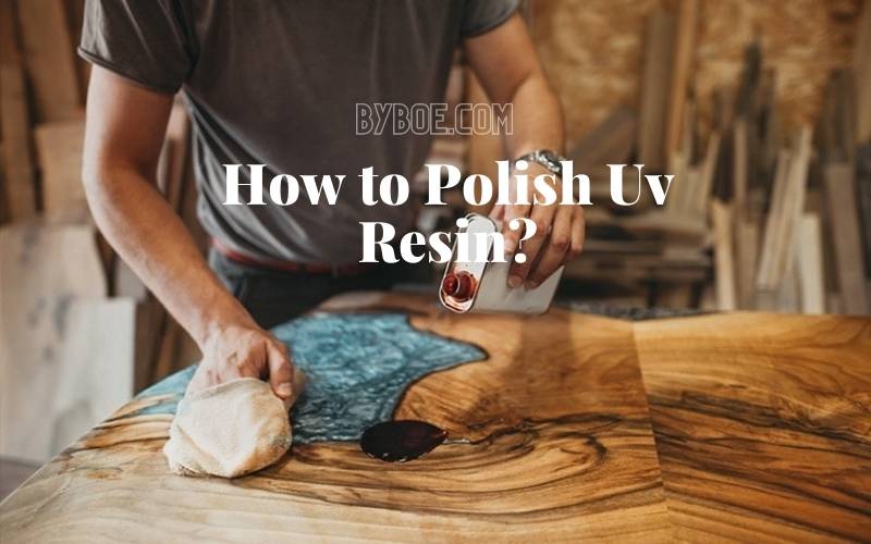 How to Polish Uv Resin Top Full Guide 2022