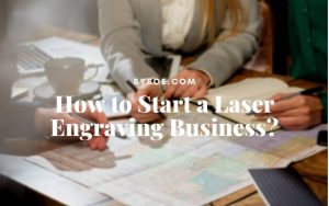 How to Start a Laser Engraving Business in 2022