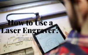 How to Use a Laser Engraver Top Full Guide 2022