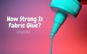 How Strong Is Fabric Glue And Tips To Make it Last Longer