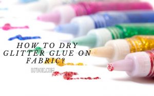 How to Dry Glitter Glue on Fabric Top Full Guide 2022