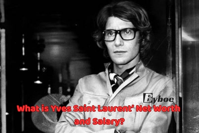 What is Yves Saint Laurent’ Net Worth and Salary in 2023
