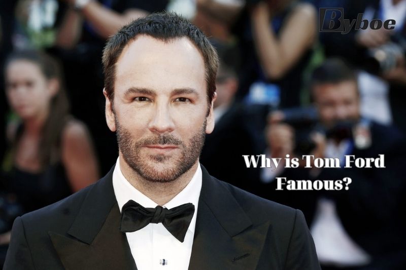 Why is Tom Ford Famous