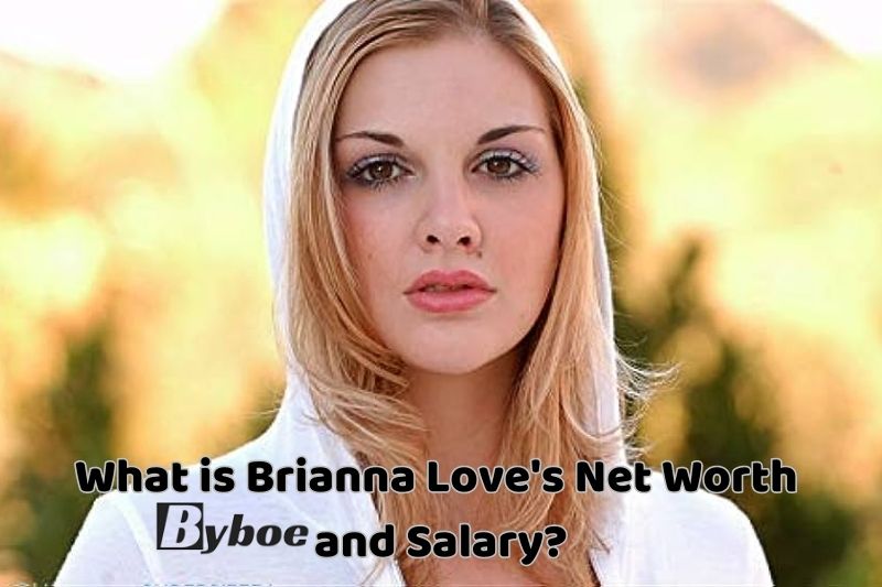 What _is Brianna Love's _Net _Worth and Salary _in 2023