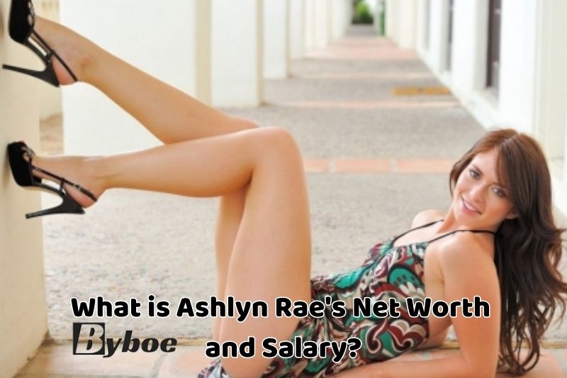 What is Ashlyn Rae's Net_ Worth _and Salary in 2023