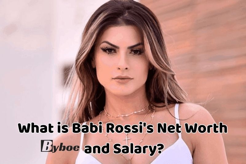 What is Babi Rossi's Net Worth and Salary in 2023