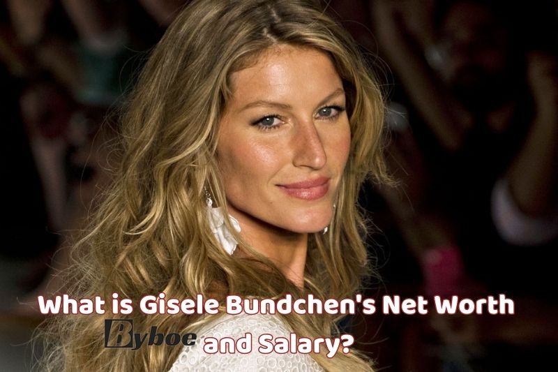 What is Gisele Bundchen's Net Worth and Salary in_ 2023