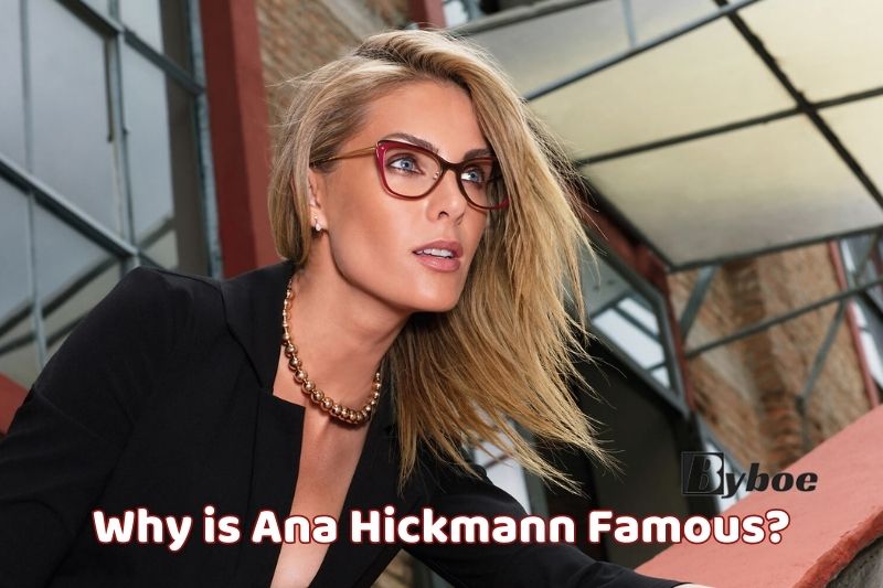 Why is Ana Hickmann Famous