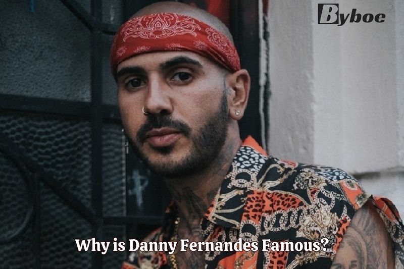 Why is Danny Fernandes Famous