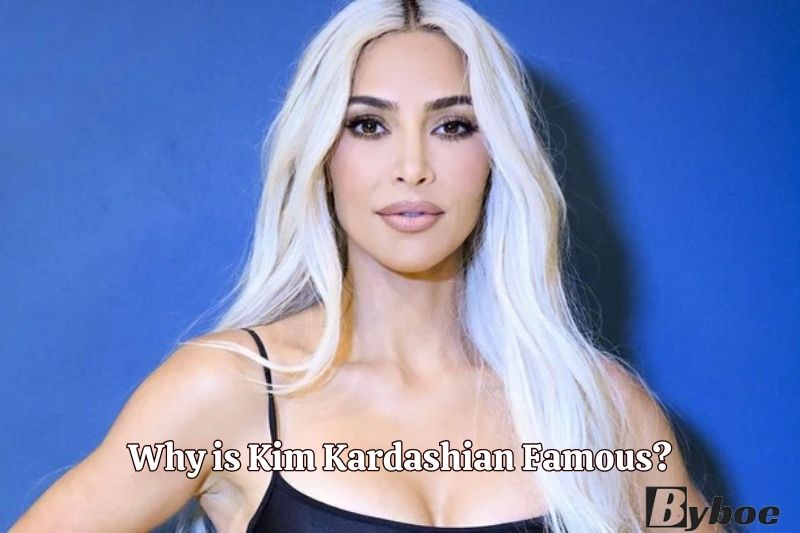 Why is Kim Kardashian Famous