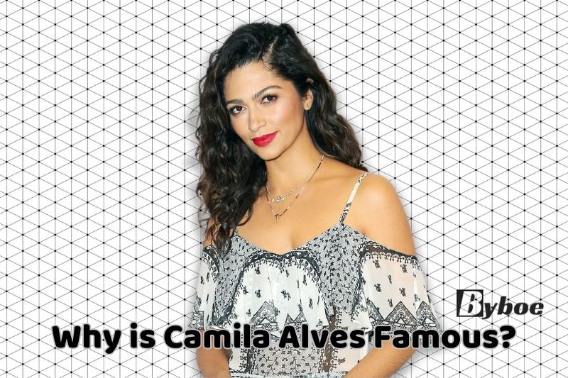 Why is _Camila Alves _Famous