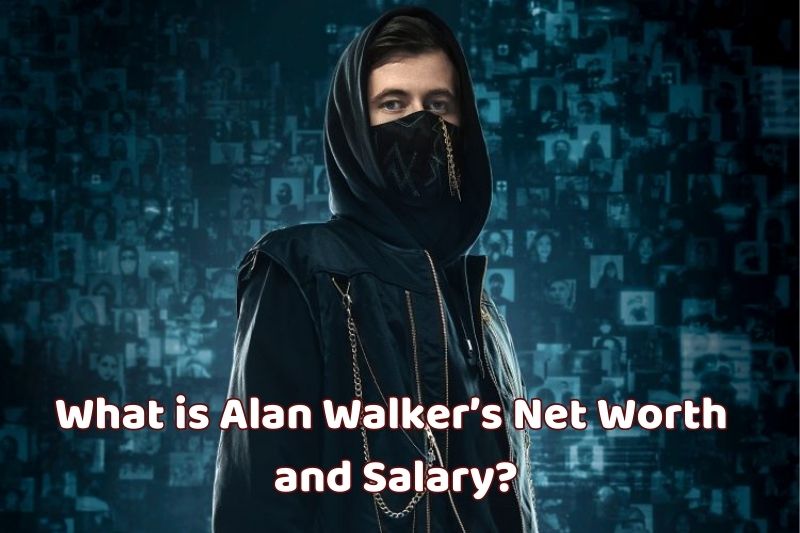 What is Alan Walker’s Net Worth and Salary in 2023