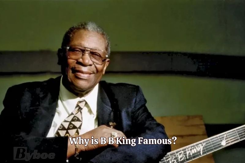Why is B B King Famous