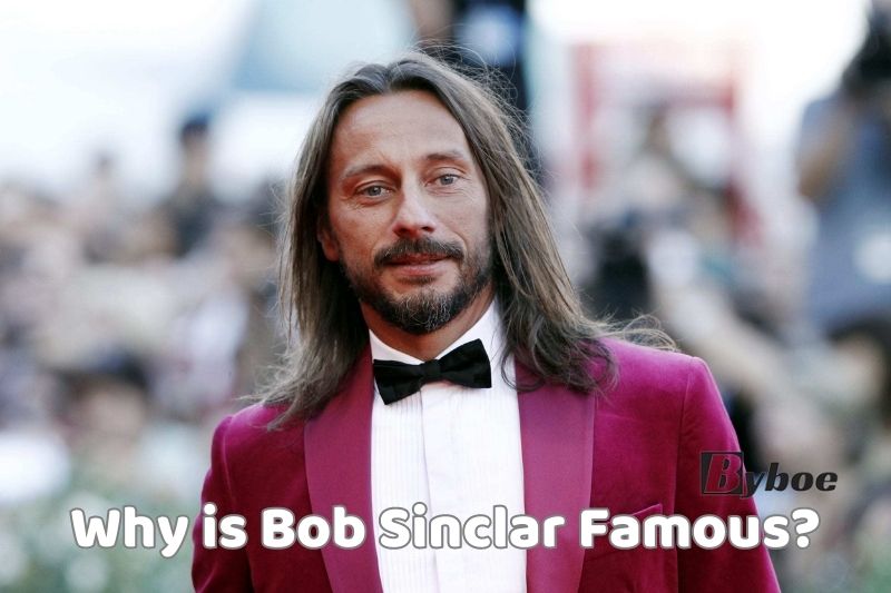 Why is _Bob_ Sinclar Famous